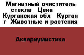 Магнитный очиститель стекла › Цена ­ 220 - Курганская обл., Курган г. Животные и растения » Аквариумистика   